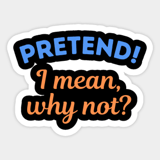 Pretend! I mean, why not? Sticker